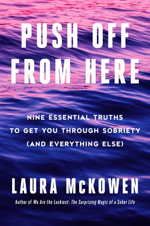Push Off from Here: Nine Essential Truths to Get You Through Sobriety (and Everything Else) (Hardcover)