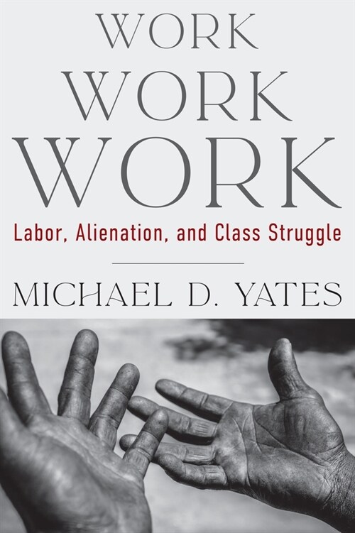 Work Work Work: Labor, Alienation, and Class Struggle (Paperback)