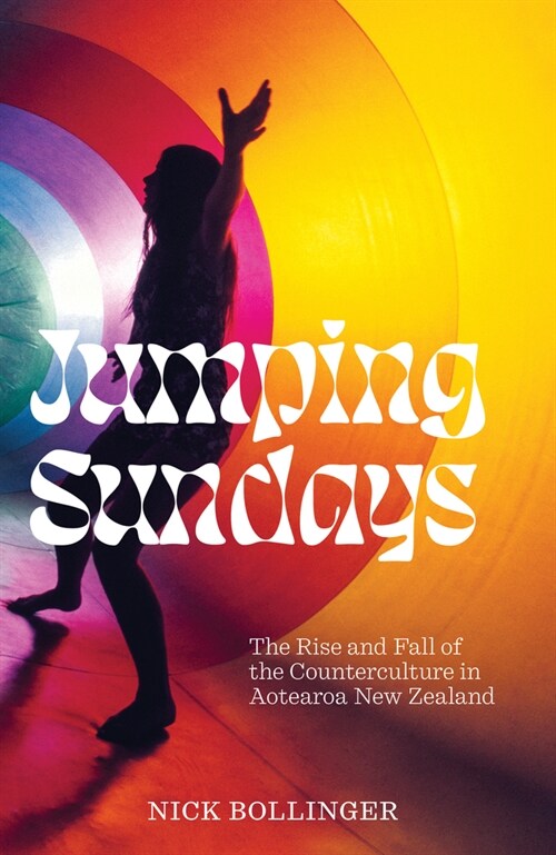Jumping Sundays: The Rise and Fall of the Counterculture in Aotearoa New Zealand (Hardcover)