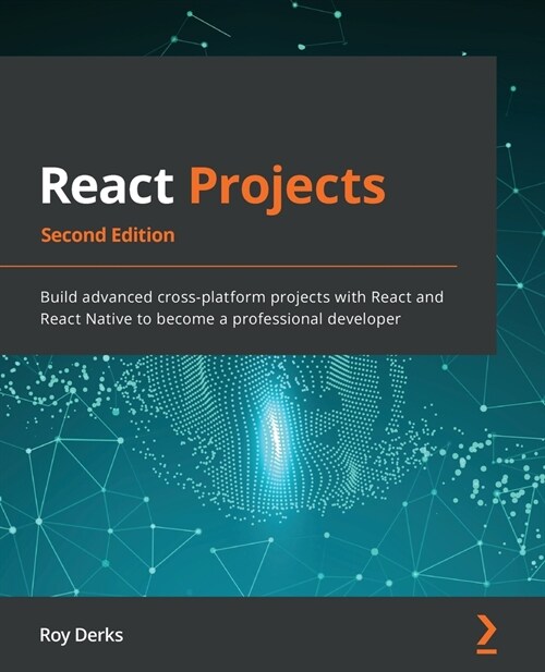 React Projects : Build advanced cross-platform projects with React and React Native to become a professional developer, 2nd Edition (Paperback, 2 Revised edition)