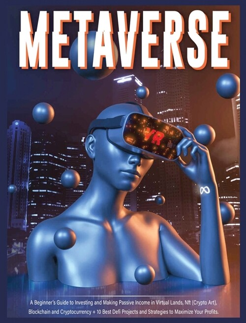 Metaverse: A Beginners Guide to Investing and Making Passive Income in Virtual Lands, Nft, Blockchain and Cryptocurrency + 10 Be (Hardcover)