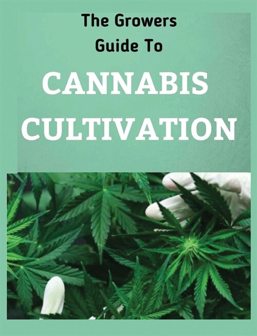 The Growers Guide to CANNABIS CULTIVATION: the Complete Guide to Marijuana Growing tor Medicinal Use (Hardcover)