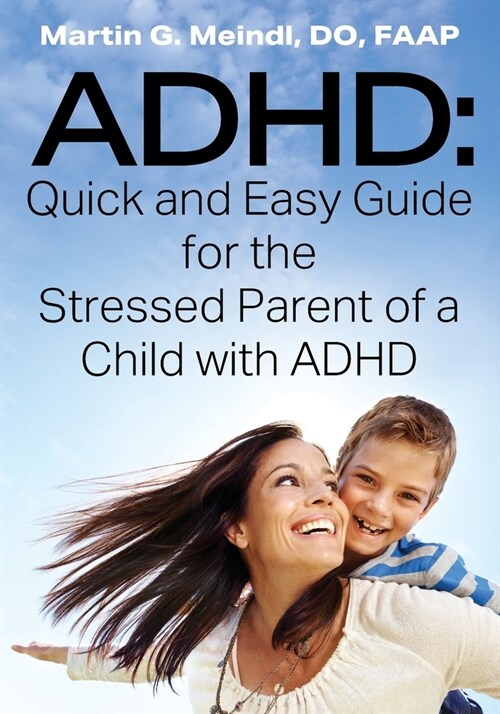 ADHD: Quick and Easy Guide for the Stressed Parent of a Child with ADHD (Paperback)