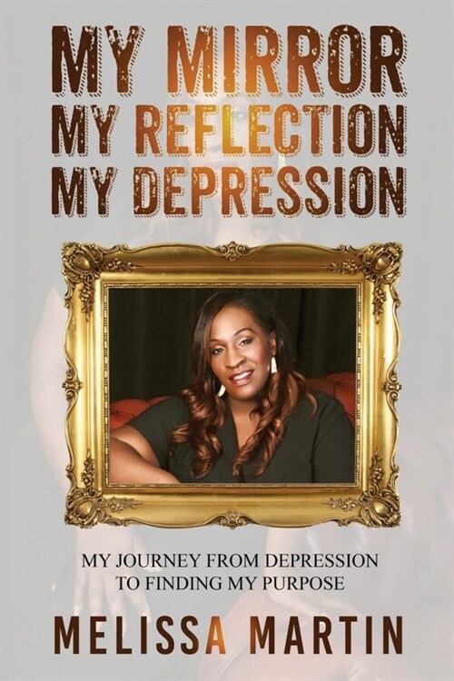 My Mirror. My Reflection. My Depression: My journey from depression to finding my purpose (Paperback)