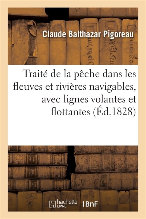 Trait?de la p?he dans les fleuves et rivi?es navigables, avec lignes volantes et flottantes (Paperback)