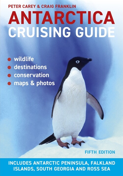 Antarctica Cruising Guide: Fifth Edition: Includes Antarctic Peninsula, Falkland Islands, South Georgia and Ross Sea (Paperback, 5)