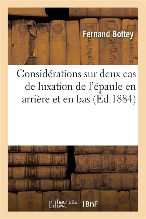 Consid?ations sur deux cas de luxation de l?aule en arri?e et en bas, luxation r?ro-axillaire (Paperback)