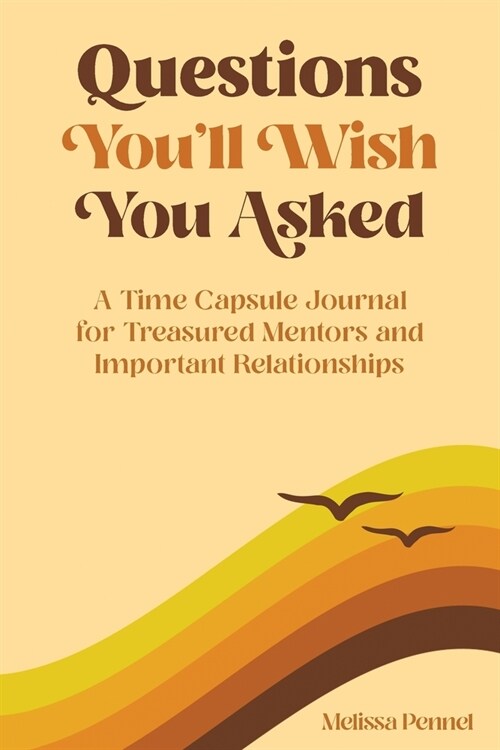 Questions Youll Wish You Asked: A Time Capsule Journal for Treasured Mentors and Important Relationships (Paperback)