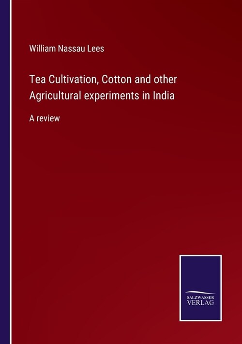 Tea Cultivation, Cotton and other Agricultural experiments in India: A review (Paperback)