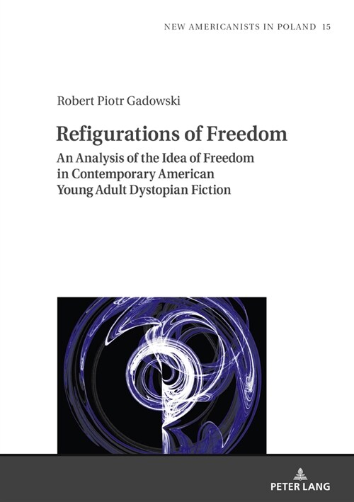 Refigurations of Freedom: An Analysis of the Idea of Freedom in Contemporary American Young Adult Dystopian Fiction (Hardcover)