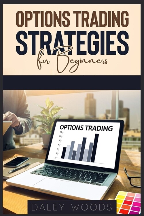 Options Trading Strategies for Beginners: A Beginners Introduction to the Most Effective Tools, Tactics, and Techniques for Earning Money With Option (Paperback)