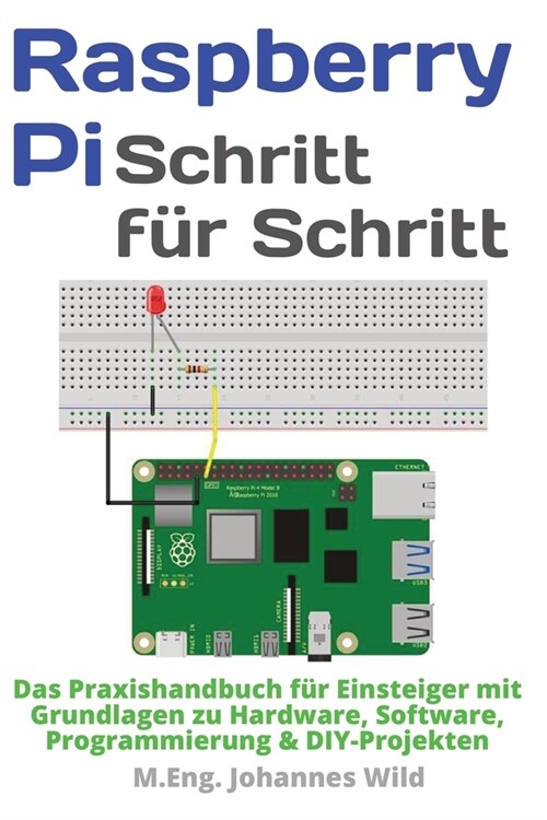 Raspberry Pi Schritt f? Schritt: Das Praxishandbuch f? Einsteiger mit Grundlagen zu Hardware, Software, Programmierung & DIY-Projekten (Paperback)