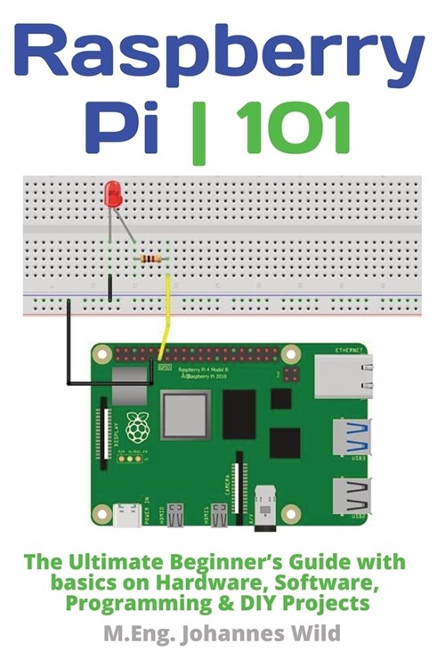 Raspberry Pi 101: The Ultimate Beginners Guide with Basics on Hardware, Software, Programming & DIY Projects (Paperback)