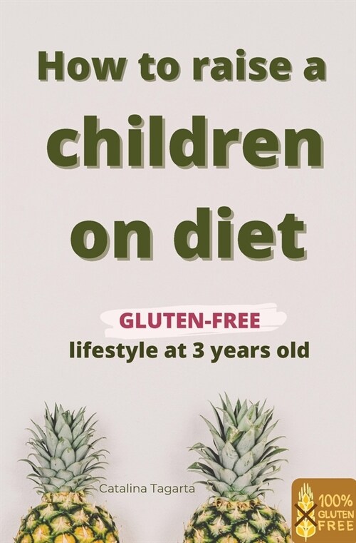 How to raise a children on diet: Gluten-free lifestyle at 3 years old: Learn how to teach your child the importance of a healthy eating plan and how t (Paperback)