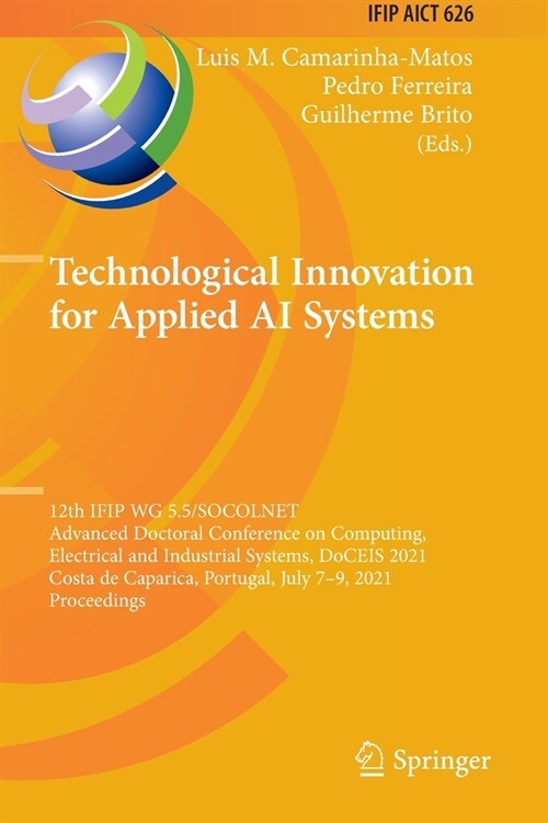 Technological Innovation for Applied AI Systems: 12th IFIP WG 5.5/SOCOLNET Advanced Doctoral Conference on Computing, Electrical and Industrial System (Paperback)