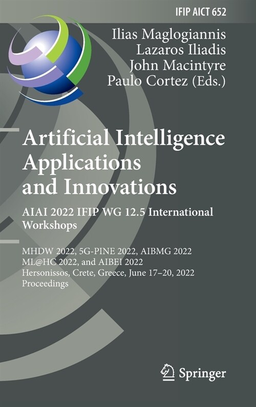 Artificial Intelligence Applications and Innovations. AIAI 2022 IFIP WG 12.5 International Workshops: MHDW 2022, 5G-PINE 2022, AIBMG 2022, ML@HC 2022, (Hardcover)
