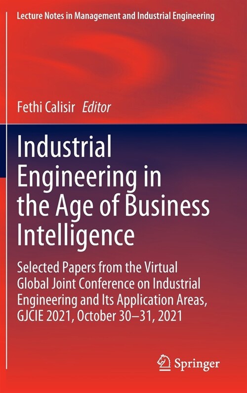 Industrial Engineering in the Age of Business Intelligence: Selected Papers from the Virtual Global Joint Conference on Industrial Engineering and Its (Hardcover)