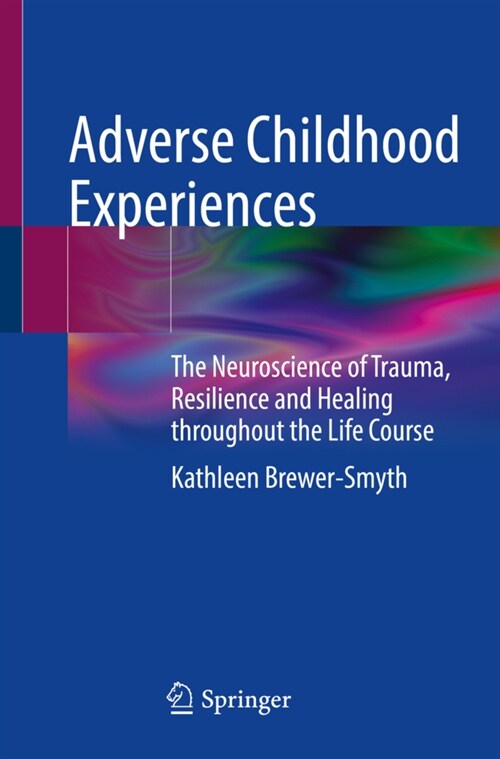 Adverse Childhood Experiences: The Neuroscience of Trauma, Resilience and Healing Throughout the Life Course (Paperback, 2022)