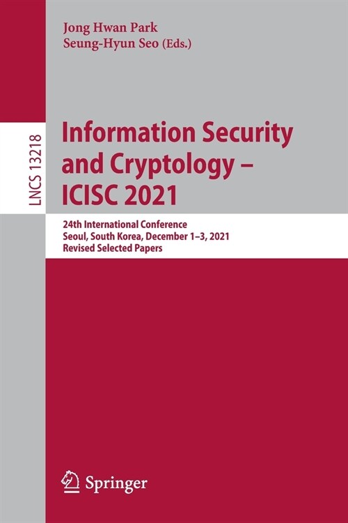 Information Security and Cryptology - ICISC 2021: 24th International Conference, Seoul, South Korea, December 1-3, 2021, Revised Selected Papers (Paperback)