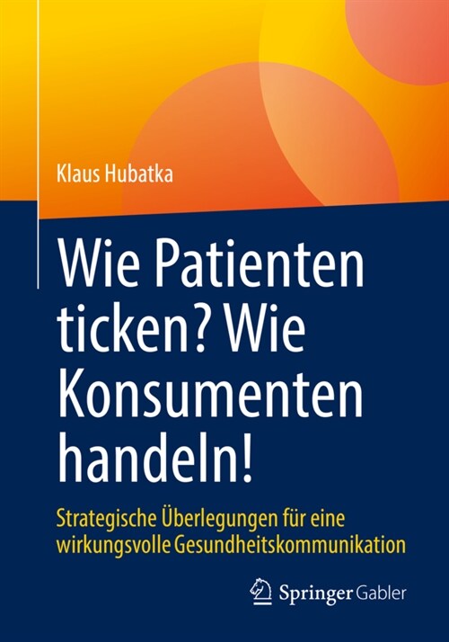 Wie Patienten Ticken? Wie Konsumenten Handeln!: Strategische ?erlegungen F? Eine Wirkungsvolle Gesundheitskommunikation (Paperback, 1. Aufl. 2022)