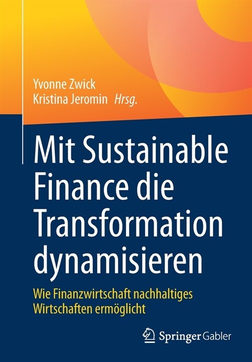 Mit Sustainable Finance Die Transformation Dynamisieren: Wie Finanzwirtschaft Nachhaltiges Wirtschaften Erm?licht (Paperback, 1. Aufl. 2023)