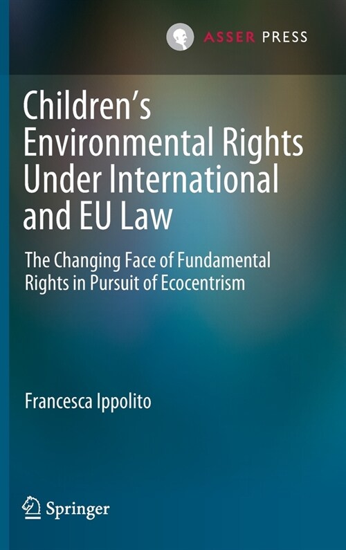 Childrens Environmental Rights Under International and Eu Law: The Changing Face of Fundamental Rights in Pursuit of Ecocentrism (Hardcover, 2023)