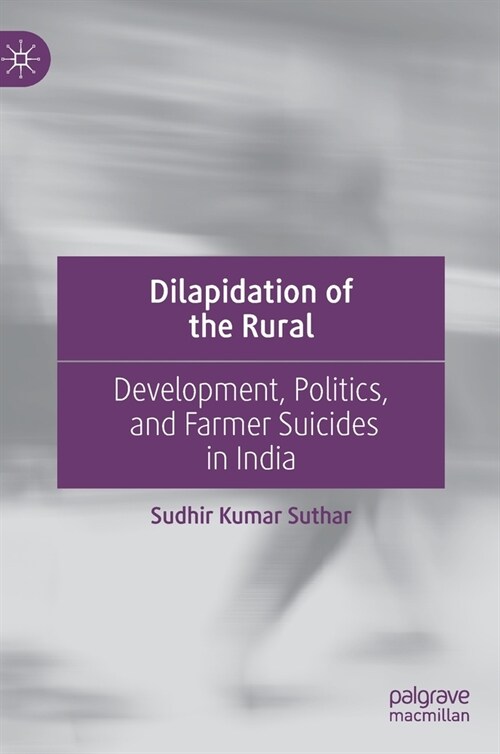 Dilapidation of the Rural: Development, Politics, and Farmer Suicides in India (Hardcover, 2022)