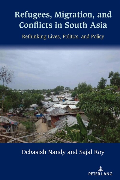 Refugees, Migration, and Conflicts in South Asia: Rethinking Lives, Politics, and Policy (Hardcover)