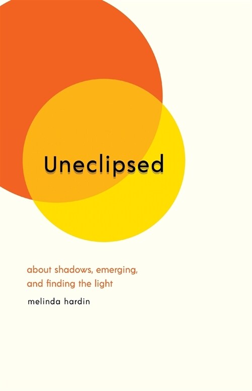 Uneclipsed: About Shadows, Emerging, and Finding the Light (Paperback)