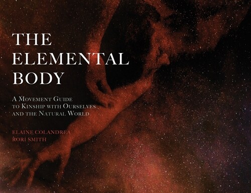 The Elemental Body: A Movement Guide to Kinship with Ourselves and the Natural World (Paperback)