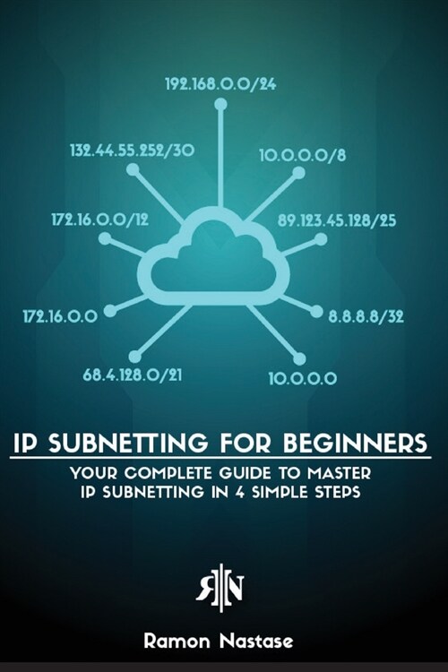 IP Subnetting for Beginners: Your Complete Guide to Master IP Subnetting in 4 Simple Steps (Paperback)
