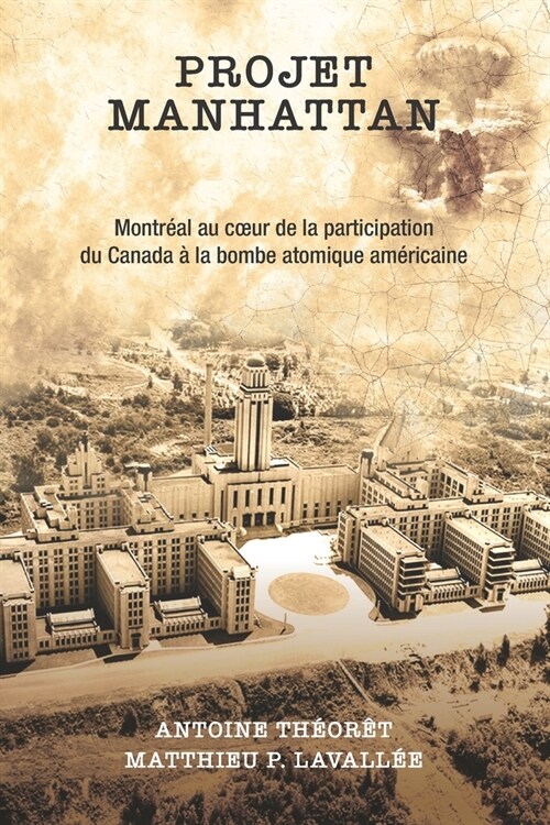 Projet Manhattan: Montr?l au coeur de la participation du Canada ?la bombe am?icaine (Paperback)