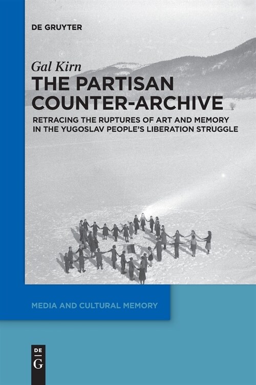 The Partisan Counter-Archive: Retracing the Ruptures of Art and Memory in the Yugoslav Peoples Liberation Struggle (Paperback)