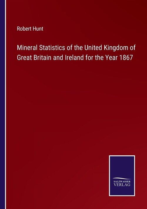 Mineral Statistics of the United Kingdom of Great Britain and Ireland for the Year 1867 (Paperback)