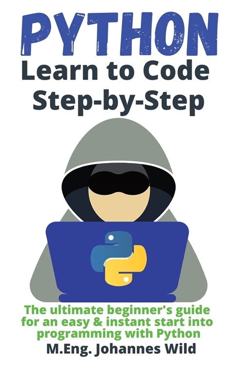 Python Learn to Code Step by Step: The ultimate beginners guide for an easy & instant start into programming with Python (Paperback)