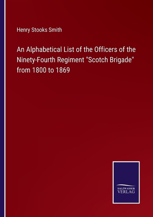 An Alphabetical List of the Officers of the Ninety-Fourth Regiment Scotch Brigade from 1800 to 1869 (Paperback)