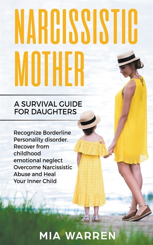 Narcissistic Mother: A Survival Guide for Daughters Recognize Borderline Personality Disorder. Recover from Childhood Emotional Neglect, Ov (Paperback)