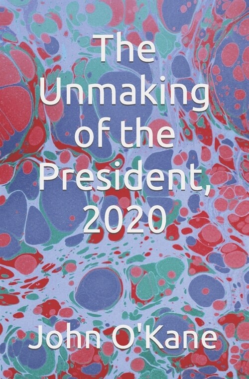 The Unmaking of the President, 2020 (Paperback)