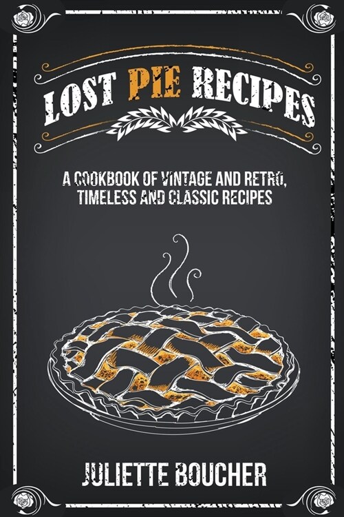 Lost Pie Recipes: A Cookbook of Vintage and Retro, Timeless and Classic Recipes (Paperback)