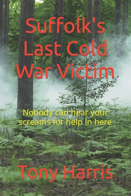 Suffolks Last Cold War Victim: Nobody can hear your screams for help in here (Paperback)