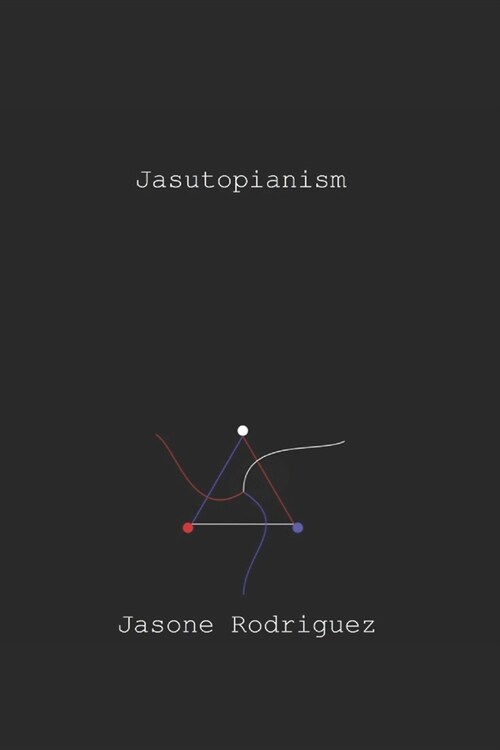 Jasutopianism: A Novel Manifesto (Paperback)