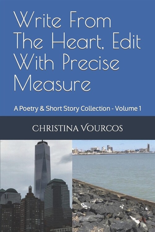 Write From The Heart, Edit With Precise Measure: A Poetry & Short Story Collection - Volume 1 (Paperback)