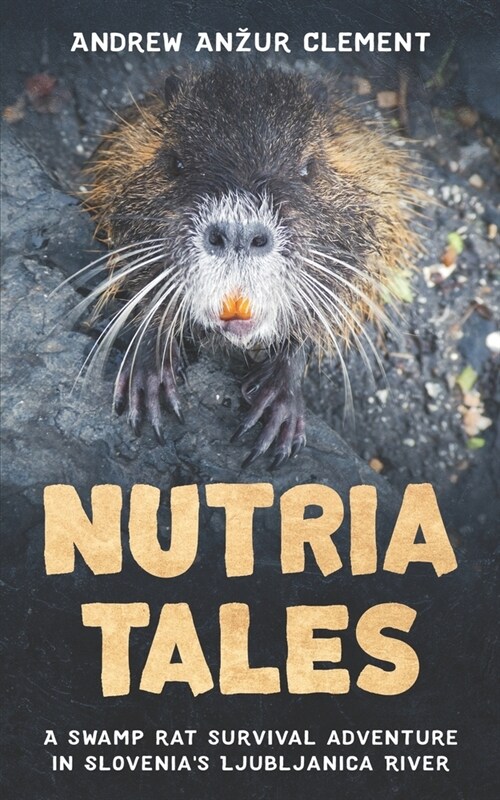 Nutria Tales: A swamp rat survival adventure in Slovenias Ljubljanica River. (Paperback)