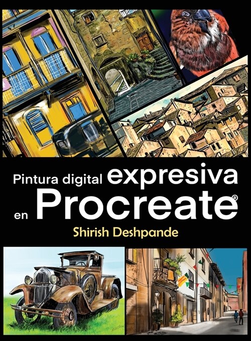 Pintura digital expresiva en Procreate: Aprende a dibujar y pintar ilustraciones asombrosamente hermosas y expresivas en un iPad (Hardcover)