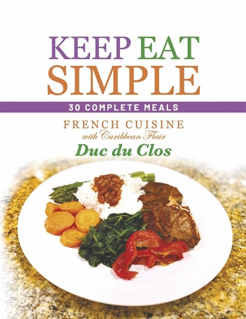 Keep Eat Simple: 30 Complete Meals: French Cuisine with Caribbean Flair (Paperback)