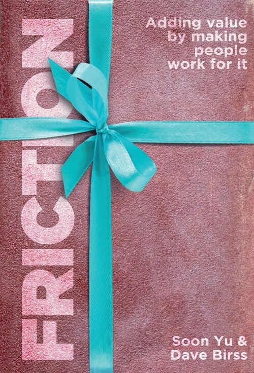 Friction: Adding Value By Making People Work for It (Hardcover)