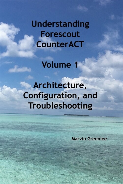 Understanding Forescout CounterACT, Volume 1 Architecture, Configuration, and Troubleshooting (Paperback)