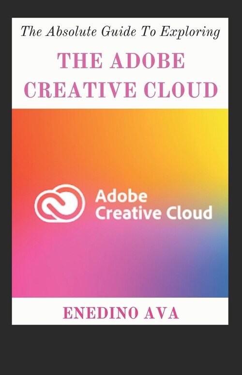 The Absolute Guide To Exploring The Adobe Creative Cloud (Paperback)