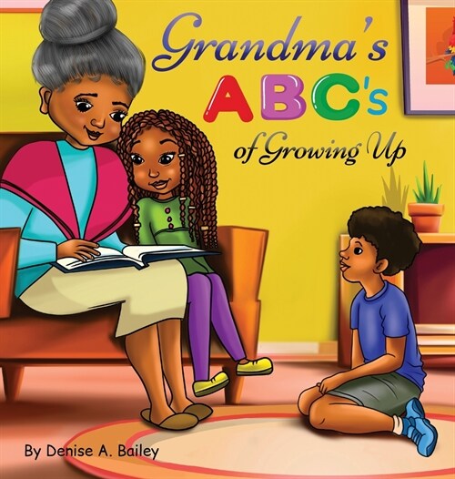 Grandmas ABCs of Growing Up: African American grandma shares her wisdom with children about life lessons and experiences through alphabets and poet (Hardcover)