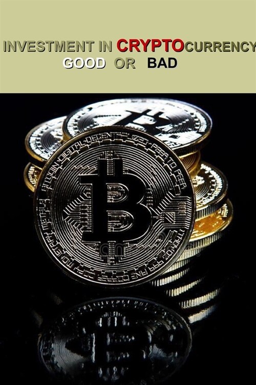 Investment in Cryptocurrency Good or Bad: Bitcoin investment goals (Paperback)